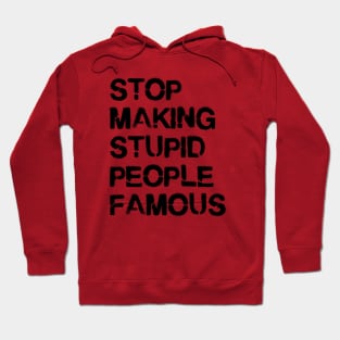 Stop Making Stupid People Famous Hoodie